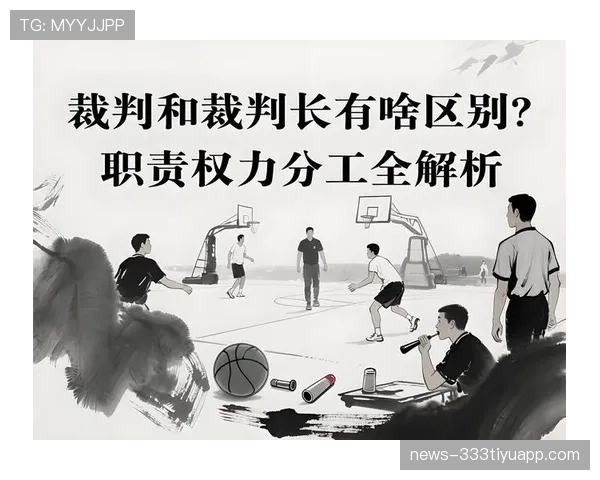 裁判职责:场上判罚与规则执行的核心分工解析 裁判职责:场上判罚与规则执行的核心分工解析